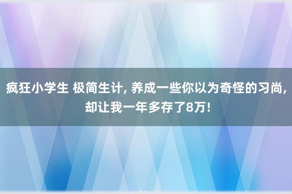 疯狂小学生 极简生计， 养成一些你以为奇怪的习尚， 却让我一年多存了8万!