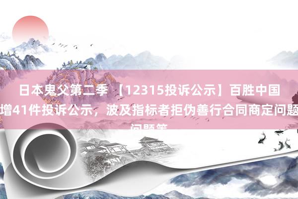 日本鬼父第二季 【12315投诉公示】百胜中国新增41件投诉公示，波及指标者拒伪善行合同商定问题等